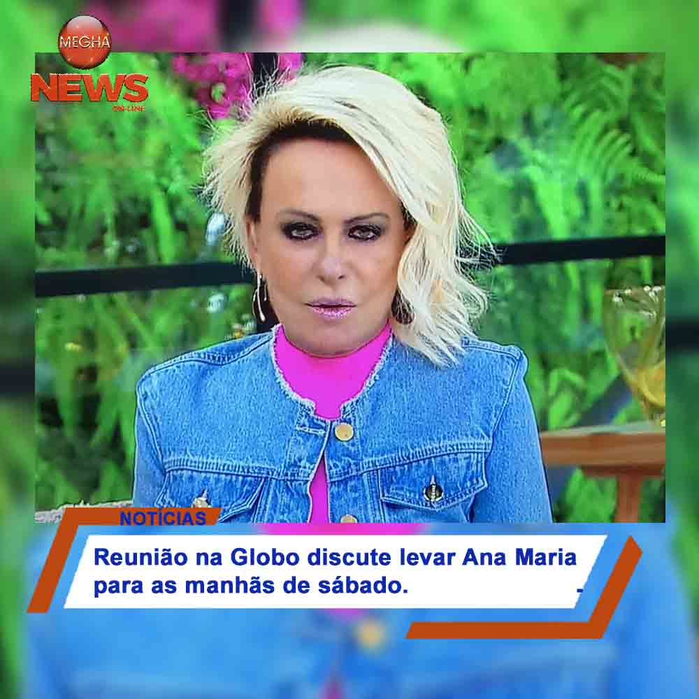 Globo Quer Levar Ana Maria Para As Manhãs De Sábado Megha Web Tv 